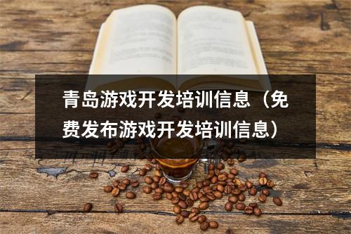青岛游戏开发培训信息(免费发布游戏开发培训信息)