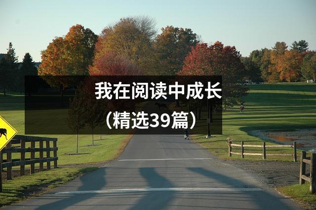 我在阅读中成长(精选39篇)