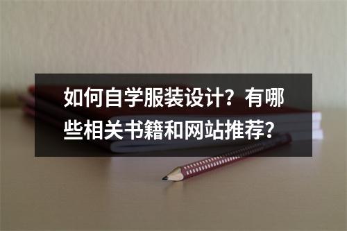 如何自学服装设计？有哪些相关书籍和网站推荐？
