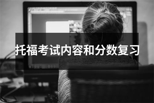 托福考试内容和分数复习