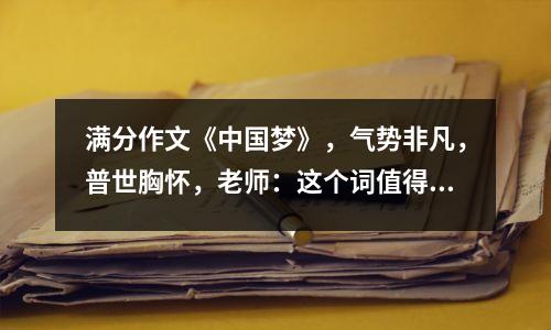 满分作文《中国梦》,气势非凡,普世胸怀,老师:这个词值得满分