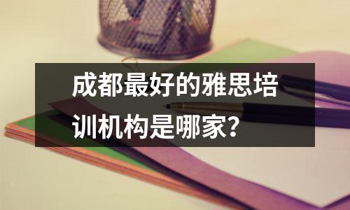 成都最好的雅思培训机构是哪家?