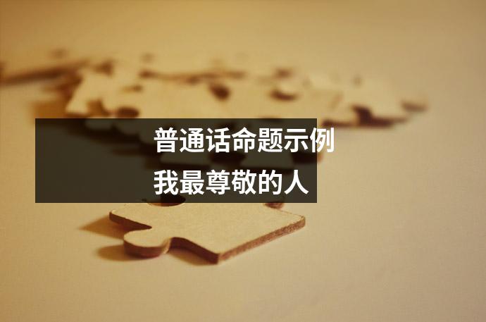 普通话命题示例我最尊敬的人