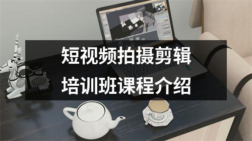 短视频拍摄剪辑培训班课程介绍