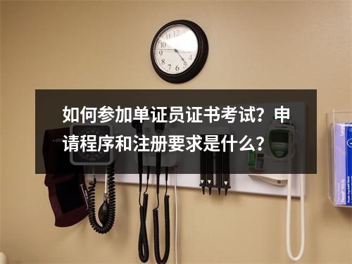 如何参加单证员证书考试?申请程序和注册要求是什么?