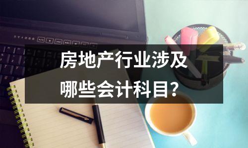 房地产行业涉及哪些会计科目?