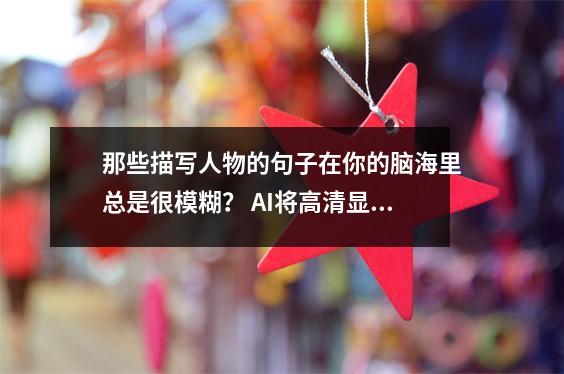 那些描写人物的句子在你的脑海里总是很模糊? AI将高清显示