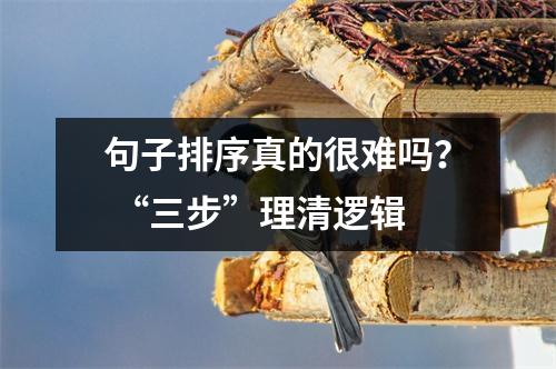 句子排序真的很难吗? “三步”理清逻辑