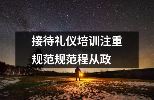 接待礼仪培训注重规范规范程从政