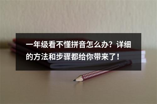 一年级看不懂拼音怎么办?详细的方法和步骤都给你带来了!