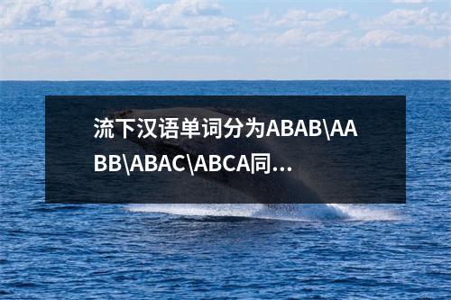 流下汉语单词分为ABAB\AABB\ABAC\ABCA同义词、反义词、夸张、隐喻等。