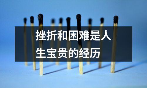 挫折和困难是人生宝贵的经历