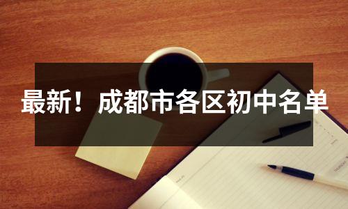 最新!成都市各区初中名单