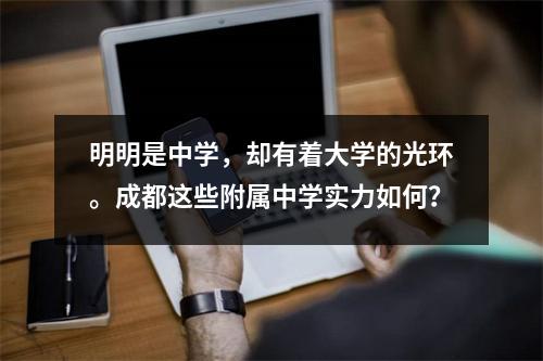 明明是中学,却有着大学的光环。成都这些附属中学实力如何?
