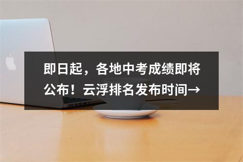 即日起，各地中考成绩即将公布！云浮排名发布时间→