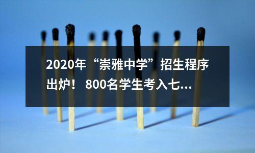 2020年“崇雅中学”招生程序出炉! 800名学生考入七年级!积分同学必看!