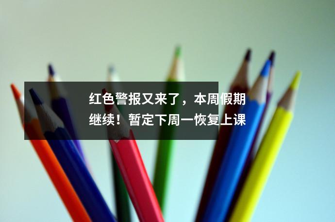红色警报又来了，本周假期继续！暂定下周一恢复上课