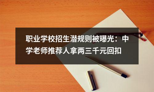职业学校招生潜规则被曝光:中学老师推荐人拿两三千元回扣