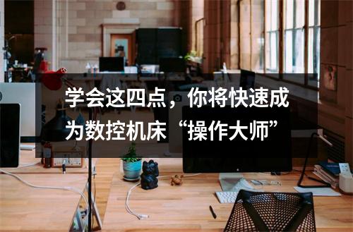 学会这四点,你将快速成为数控机床“操作大师”