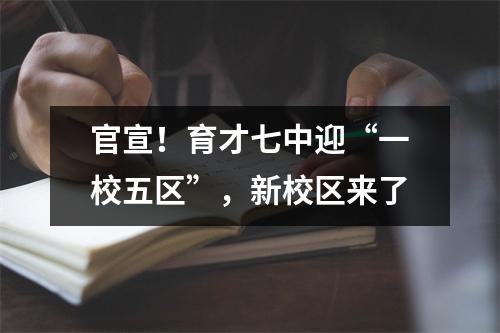 官宣！育才七中迎“一校五区”，新校区来了