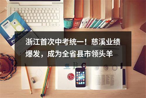 浙江首次中考统一!慈溪业绩爆发,成为全省县市领头羊