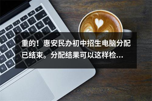 重的!惠安民办初中招生电脑分配已结束。分配结果可以这样检查.