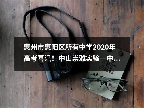 惠州市惠阳区所有中学2020年高考喜讯!中山崇雅实验一中高级学校共同创造历史
