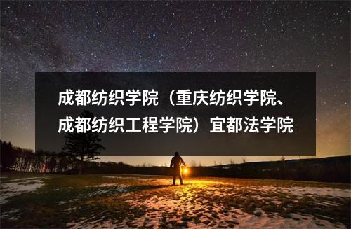 成都纺织学院(重庆纺织学院、成都纺织工程学院)宜都法学院