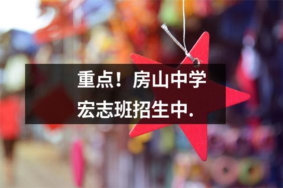 重点！房山中学宏志班招生中.