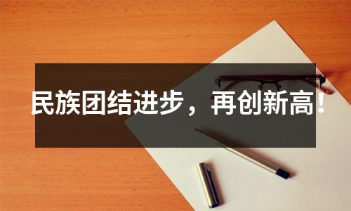 民族团结进步，再创新高！