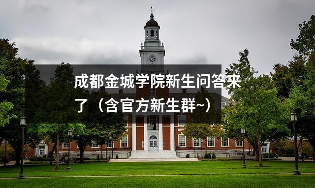 成都金城学院新生问答来了(含官方新生群~)