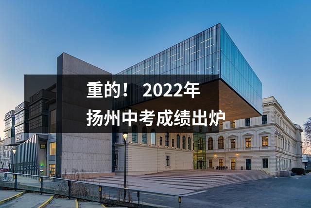 重的！ 2022年扬州中考成绩出炉
