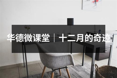 华德微课堂|十二月的奇迹