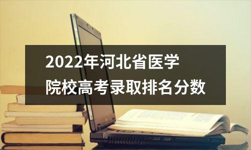 2022年河北省医学院校高考录取排名分数