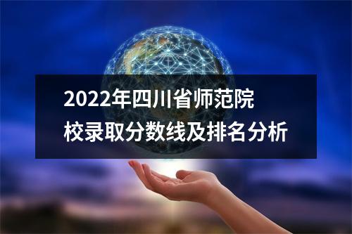 2022年四川省师范院校录取分数线及排名分析