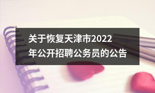 关于恢复天津市2022年公开招聘公务员的公告