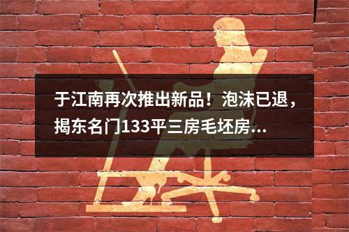 于江南再次推出新品!泡沫已退,揭东名门133平三房毛坯房被取消赎回权