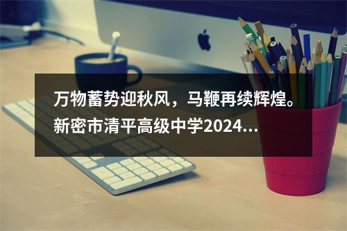 万物蓄势迎秋风，马鞭再续辉煌。新密市清平高级中学2024年秋季开学典礼暨总结表彰大会