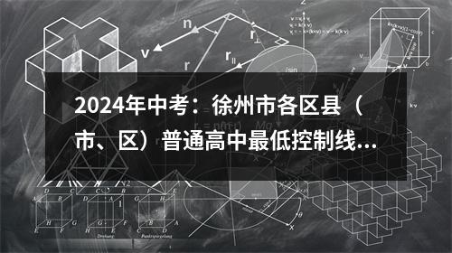 2024年中考：徐州市各区县（市、区）普通高中最低控制线出炉！