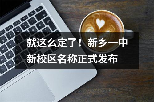 就这么定了!新乡一中新校区名称正式发布