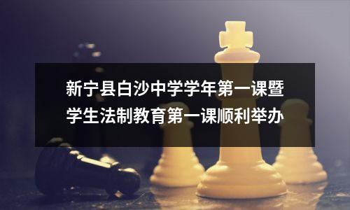 新宁县白沙中学学年第一课暨学生法制教育第一课顺利举办