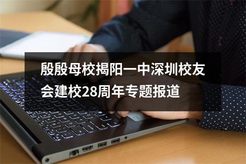 殷殷母校揭阳一中深圳校友会建校28周年专题报道