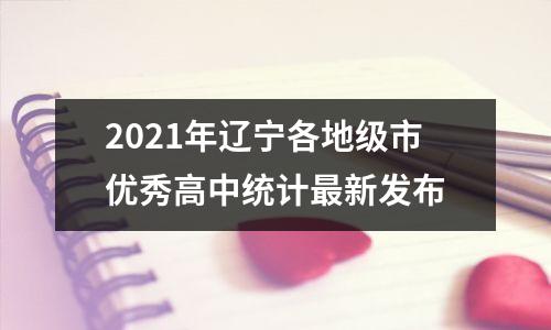 2021年辽宁各地级市优秀高中统计最新发布