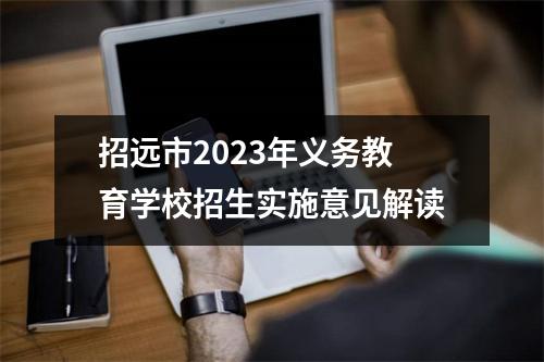 招远市2023年义务教育学校招生实施意见解读