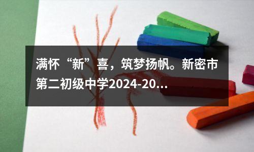 满怀“新”喜，筑梦扬帆。新密市第二初级中学2024-2025学年第一学期开学典礼暨表彰大会