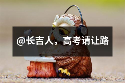 @长吉人,高考请让路