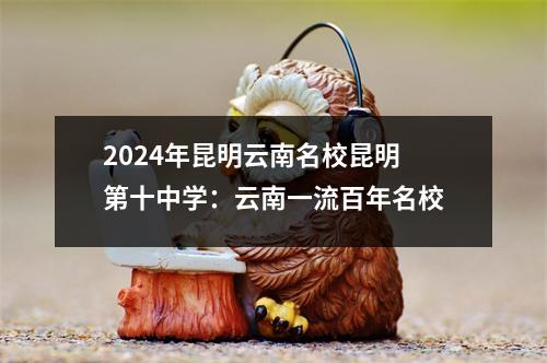 2024年昆明云南名校昆明第十中学:云南一流百年名校