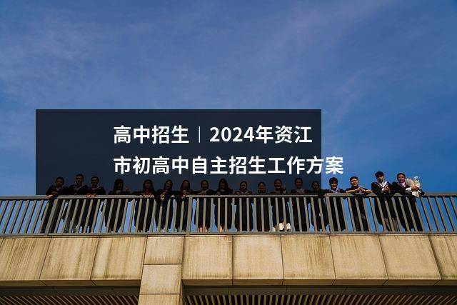 高中招生︱2024年资江市初高中自主招生工作方案