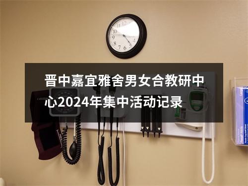 晋中嘉宜雅舍男女合教研中心2024年集中活动记录