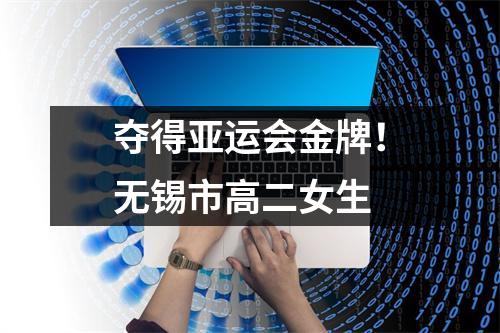 夺得亚运会金牌!无锡市高二女生